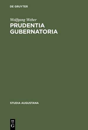 Prudentia gubernatoria: Studien zur Herrschaftslehre in der deutschen politischen Wissenschaft des 17. Jahrhunderts de Wolfgang Weber