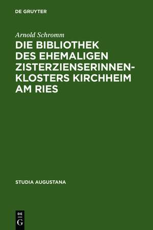 Die Bibliothek des ehemaligen Zisterzienserinnenklosters Kirchheim am Ries: Buchpflege und geistiges Leben in einem schwäbischen Frauenstift de Arnold Schromm