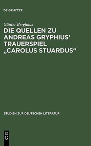 Die Quellen zu Andreas Gryphius' Trauerspiel "Carolus Stuardus": Studien zur Entstehung eines historisch- politischen Märtyrerdramas der Barockzeit de Günter Berghaus