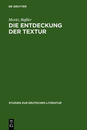 Die Entdeckung der Textur: Unverständlichkeit in der Kurzprosa der emphatischen Moderne 1910-1916 de Moritz Baßler