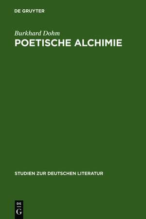 Poetische Alchimie: Öffnung zur Sinnlichkeit in der Hohelied- und Bibeldichtung von der protestantischen Barockmystik bis zum Pietismus de Burkhard Dohm