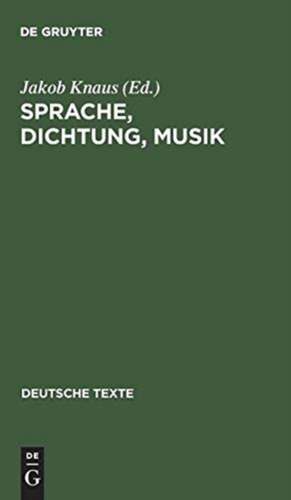 Sprache, Dichtung, Musik: Texte zu ihrem gegenseitigen Verständnis von Richard Wagner bis Theodor W. Adorno de Jakob Knaus