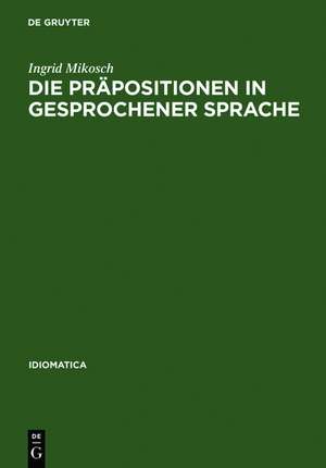 Die Präpositionen in gesprochener Sprache: Vorkommen und Funktion untersucht an Tonbandaufnahmen aus Baden-Württemberg, Bayrisch-Schwaben und Vorarlberg de Ingrid Mikosch