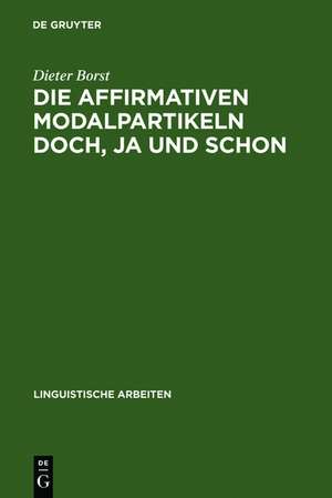 Die affirmativen Modalpartikeln doch, ja und schon: Ihre Bedeutung, Funktion, Stellung und ihr Vorkommen de Dieter Borst