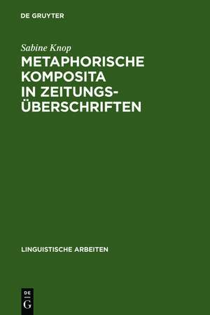 Metaphorische Komposita in Zeitungsüberschriften de Sabine Knop