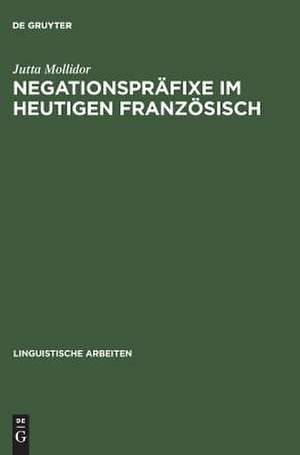 Negationspräfixe im heutigen Französisch de Jutta Mollidor