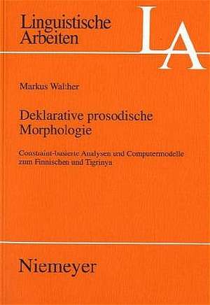 Deklarative prosodische Morphologie: Constraint-basierte Analysen und Computermodelle zum Finnischen und Tigrinya de Markus Walther