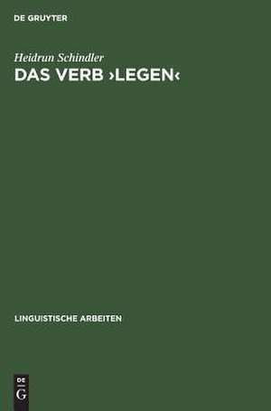 Das Verb >legen<: Eine Untersuchung seiner räumlich-konkreten Bedeutungsvarianten de Heidrun Schindler