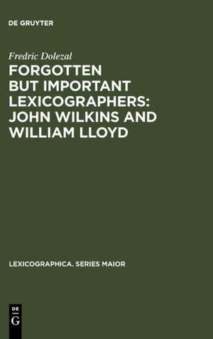 Forgotten But Important Lexicographers: John Wilkins and William Lloyd: a Modern Approach to Lexicography before Johnson de Fredric Dolezal