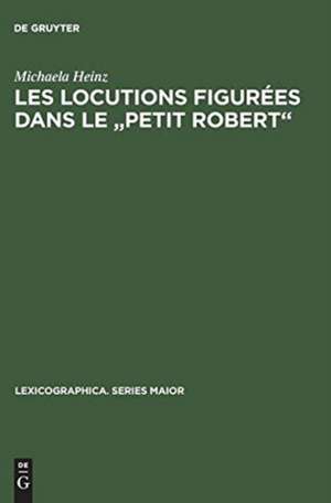 Les locutions figurées dans le "Petit Robert": description critique de leur traitement et propositions de normalisation de Michaela Heinz