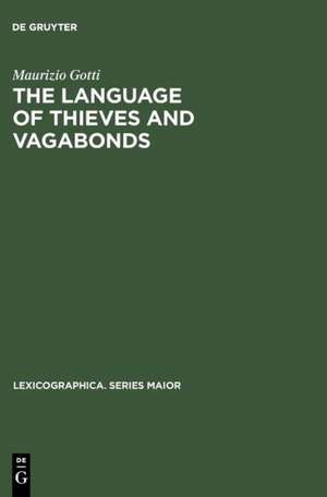 The Language of Thieves and Vagabonds: 17th and 18th Century Canting Lexicography in England de Maurizio Gotti