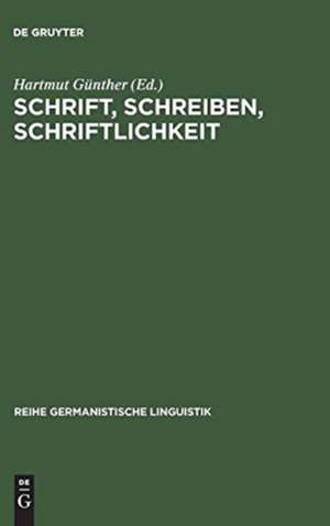 Schrift, Schreiben, Schriftlichkeit: Arbeiten zur Struktur, Funktion und Entwicklung schriftlicher Sprache de Hartmut Günther