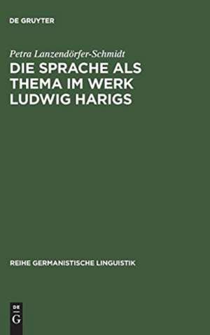 Die Sprache als Thema im Werk Ludwig Harigs: eine sprachwissenschaftliche Analyse literarischer Schreibtechniken de Petra Lanzendörfer-Schmidt