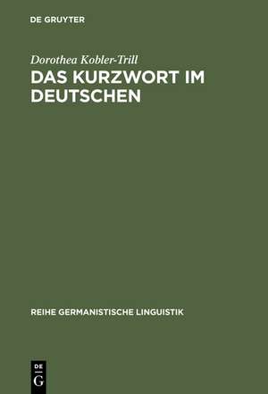 Das Kurzwort im Deutschen: Eine Untersuchung zu Definition, Typologie und Entwicklung de Dorothea Kobler-Trill