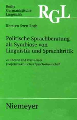 Politische Sprachberatung als Symbiose von Linguistik und Sprachkritik: Zu Theorie und Praxis einer kooperativ-kritischen Sprachwissenschaft de Kersten Sven Roth