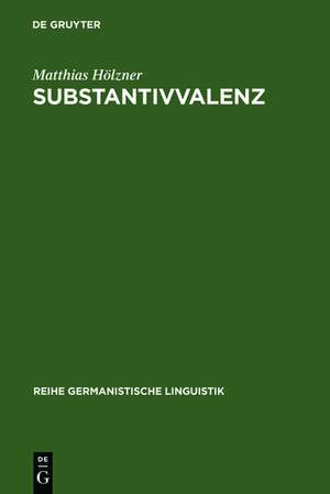 Substantivvalenz: Korpusgestützte Untersuchungen zu Argumentrealisierungen deutscher Substantive de Matthias Hölzner