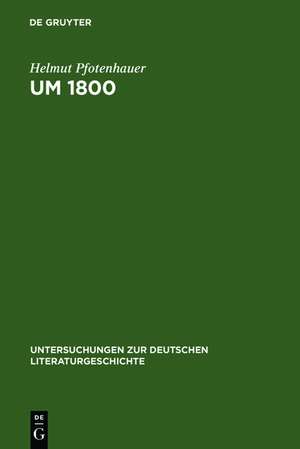 Um 1800: Konfigurationen der Literatur, Kunstliteratur und Ästhetik de Helmut Pfotenhauer