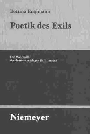 Poetik des Exils: Die Modernität der deutschsprachigen Exilliteratur de Bettina Englmann