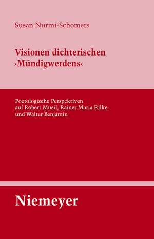 Visionen dichterischen 'Mündigwerdens': Poetologische Perspektiven auf Robert Musil, Rainer Maria Rilke und Walter Benjamin de Susan Nurmi-Schomers