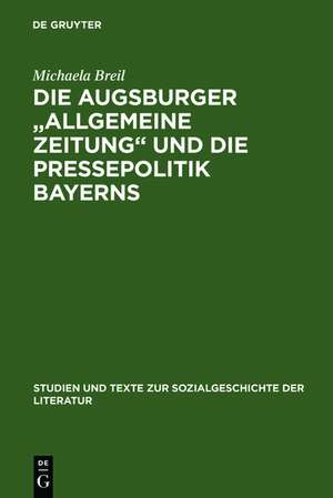 Die Augsburger "Allgemeine Zeitung" und die Pressepolitik Bayerns: Ein Verlagsunternehmen zwischen 1815 und 1848 de Michaela Breil