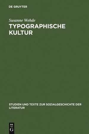 Typographische Kultur: Eine zeichentheoretische und kulturgeschichtliche Studie zur Typographie und ihrer Entwicklung de Susanne Wehde