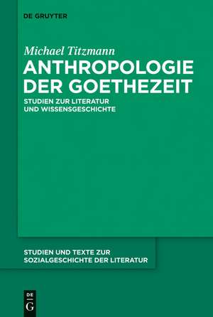 Anthropologie der Goethezeit: Studien zur Literatur und Wissensgeschichte de Michael Titzmann