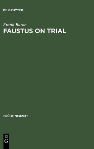 Faustus on Trial: The Origins of Johann Spies's 'Historia' in an Age of Witch Hunting de Frank Baron