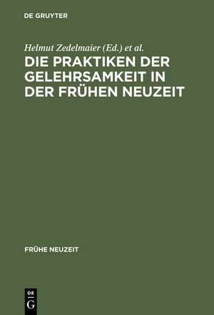 Die Praktiken der Gelehrsamkeit in der Frühen Neuzeit de Helmut Zedelmaier