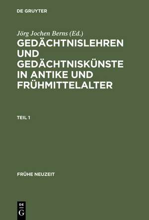 Gedächtnislehren und Gedächtniskünste in Antike und Frühmittelalter: (5. Jahrhundert v. Chr. bis 9. Jahrhundert n. Chr.) Dokumentsammlung mit Übersetzung, Kommentar und Nachwort [Documenta Mnemonica, Band I/1] de Jörg Jochen Berns