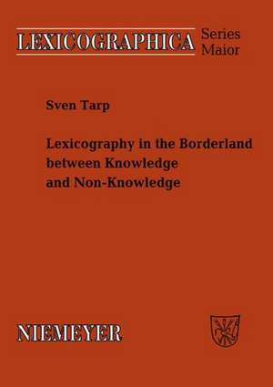 Lexicography in the Borderland between Knowledge and Non-Knowledge: General Lexicographical Theory with Particular Focus on Learner's Lexicography de Sven Tarp