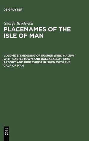 Sheading of Rushen (Kirk Malew with Castletown and Ballasalla), Kirk Arbory and Kirk Christ Rushen with the Calf of Man de George Broderick