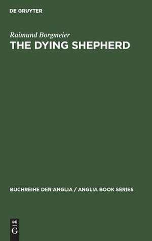 The Dying Shepherd: Die Tradition der englischen Ekloge von Pope bis Wordsworth de Raimund Borgmeier