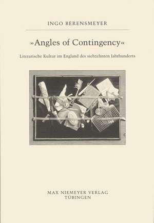 Angles of Contingency: Literarische Kultur im England des 17.Jahrhunderts de Ingo Berensmeyer