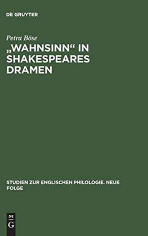 "Wahnsinn" in Shakespeares Dramen: Eine Untersuchung zu Bedeutungsgeschichte und Wortgebrauch de Petra Böse