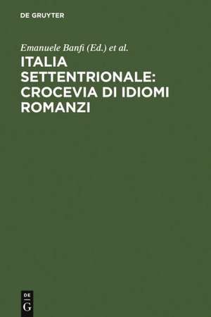 Italia settentrionale: crocevia di idiomi romanzi: Atti del convegno internazionale di studi. Trento, 21-23 ottobre 1993 de Emanuele Banfi