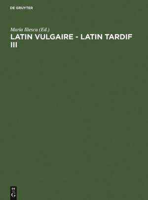 Latin vulgaire - latin tardif III: Actes du IIIème Colloque international sur le latin vulgaire et tardif (Innsbruck, 2 - 5 septembre 1991) de Maria Iliescu