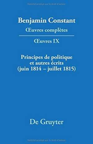 Principes de politique et autres écrits (juin 1814 - juillet 1815). Liberté de la presse, Responsabilité des ministres, Mémoires de Juliette, Acte additionel etc. de Olivier Devaux