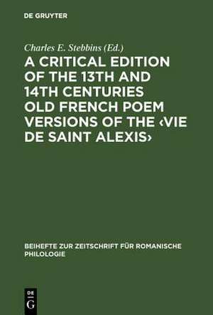 A critical edition of the 13th and 14th centuries Old French poem versions of the 'Vie de Saint Alexis' de Charles E. Stebbins