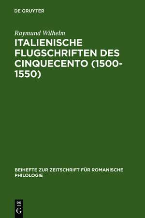 Italienische Flugschriften des Cinquecento (1500-1550): Gattungsgeschichte und Sprachgeschichte de Raymund Wilhelm