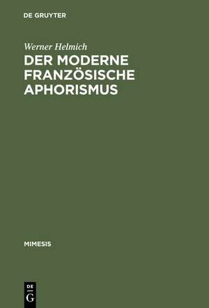 Der moderne französische Aphorismus: Innovation und Gattungsreflexion de Werner Helmich