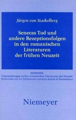 Senacas Tod und andere Rezeptionsfolgen in den romanischen Literaturen der frühen Neuzeit de Jürgen von Stackelberg