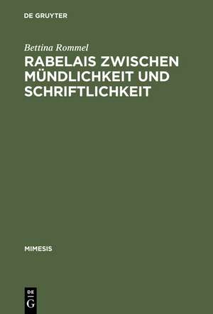 Rabelais zwischen Mündlichkeit und Schriftlichkeit: Gargantua: Literatur als Lebensführung de Bettina Rommel