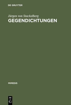 Gegendichtungen: Fallstudien zum Phänomen der literarischen Replik de Jürgen von Stackelberg