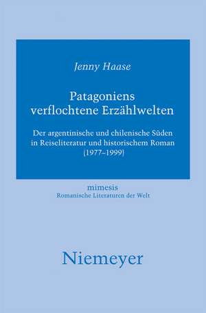 Patagoniens verflochtene Erzählwelten: Der argentinische und chilenische Süden in Reiseliteratur und historischem Roman (1977-1999) de Jenny Haase