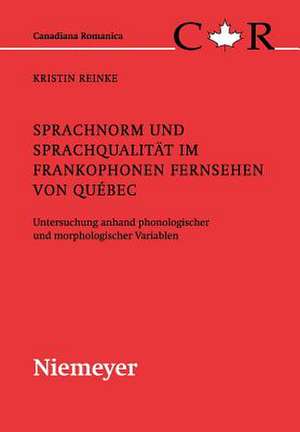 Sprachnorm und Sprachqualität im frankophonen Fernsehen von Québec: Untersuchung anhand phonologischer und morphologischer Variablen de Kristin Reinke