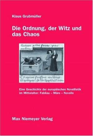 Die Ordnung, der Witz und das Chaos: Eine Geschichte der europäischen Novellistik im Mittelalter: Fabliau - Märe - Novelle de Klaus Grubmüller