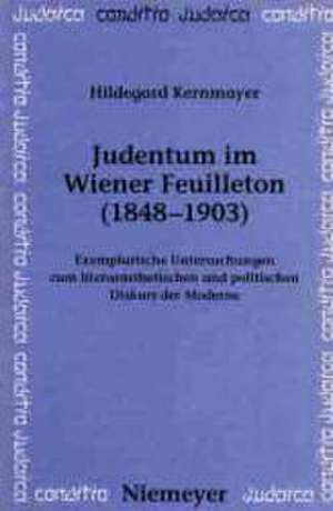 Judentum im Wiener Feuilleton (1848--1903): Exemplarische Untersuchungen zum literarästhetischen und politischen Diskurs der Moderne de Hildegard Kernmayer