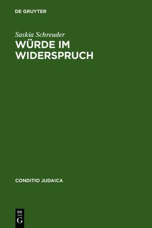 Würde im Widerspruch: Jüdische Erzählliteratur im nationalsozialistischen Deutschland 1933--1938 de Saskia Schreuder