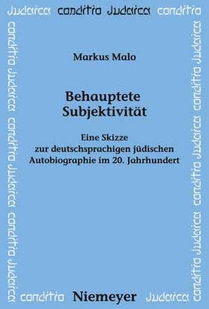 Behauptete Subjektivität: Eine Skizze zur deutschsprachigen jüdischen Autobiographie im 20. Jahrhundert de Markus Malo