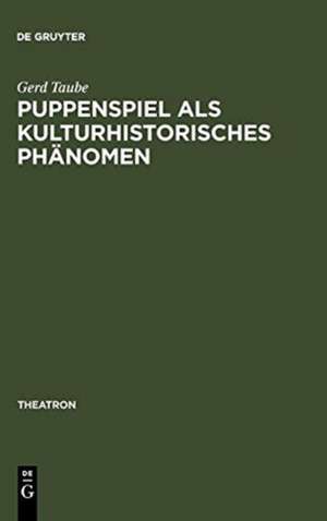 Puppenspiel als kulturhistorisches Phänomen: Vorstudien zu einer Sozial- und Kulturgeschichte des Puppenspiels de Gerd Taube